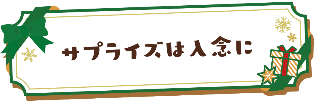 サプライズは入念に