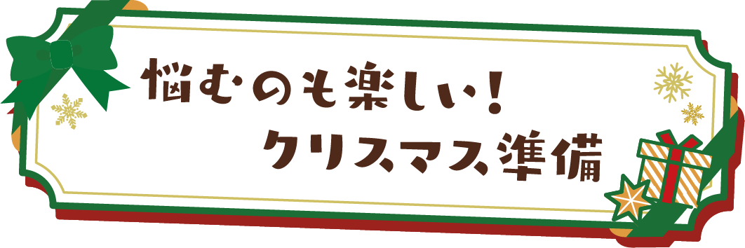 悩むのも楽しい！クリスマス準備