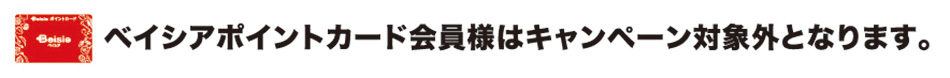 ベイシアポイントカード会員様はキャンペーン対象外となります。