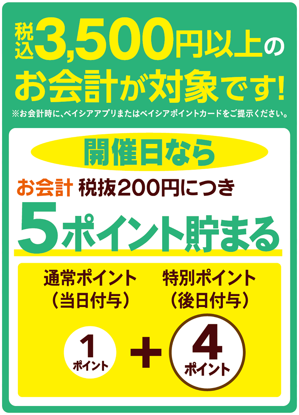 税込3,500円以上のお会計が対象です！※お会計時に、ベイシアアプリまたはベイシアポイントカードをご提示ください。 開催日ならお会計税抜200円につき5ポイント貯まる