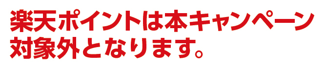 楽天ポイントは本キャンペーン対象外となります。