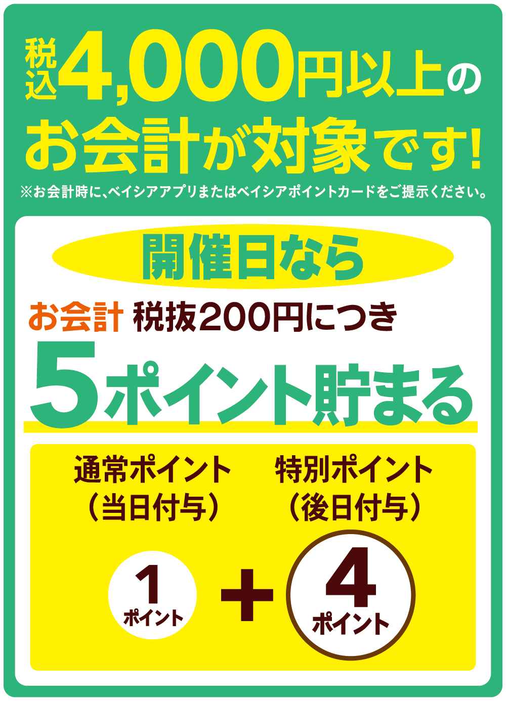 税込4,000円以上のお会計が対象です！※お会計時に、ベイシアアプリまたはベイシアポイントカードをご提示ください。 開催日ならお会計税抜200円につき5ポイント貯まる